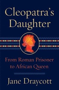 bokomslag Cleopatra's Daughter: From Roman Prisoner to African Queen