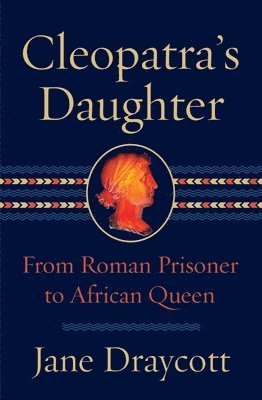 Cleopatra's Daughter: From Roman Prisoner to African Queen 1
