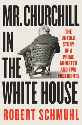 Robert Schmuhl - Mr. Churchill in the White House, Inbunden