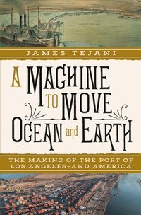 bokomslag A Machine to Move Ocean and Earth - The Making of the Port of Los Angeles and America