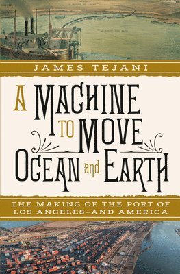 bokomslag A Machine to Move Ocean and Earth - The Making of the Port of Los Angeles and America