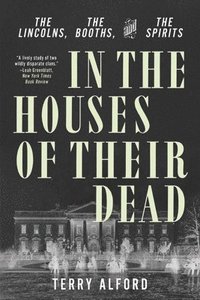 bokomslag In the Houses of Their Dead - The Lincolns, the Booths, and the Spirits