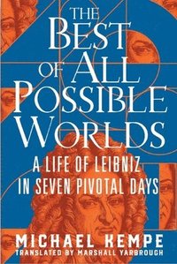 bokomslag The Best of All Possible Worlds: A Life of Leibniz in Seven Pivotal Days