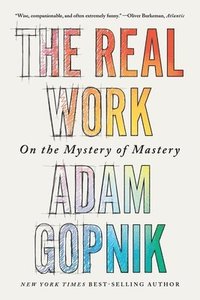 bokomslag The Real Work: On the Mystery of Mastery