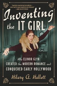 bokomslag Inventing the It Girl: How Elinor Glyn Created the Modern Romance and Conquered Early Hollywood
