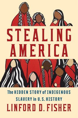 bokomslag Stealing America: The Untold Story of Indigenous Slavery in American History