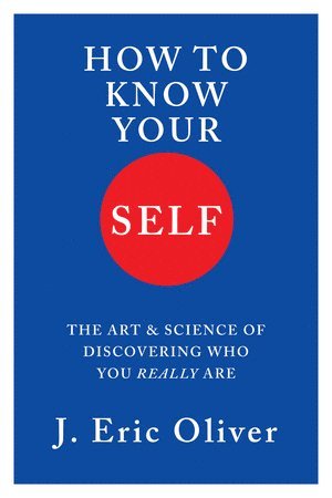 J. Eric Oliver, J. Eric (University of Chicago) Oliver, J Eric Oliver - How To Know Your Self, Inbunden