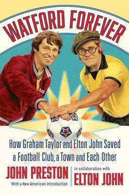 Watford Forever: How Graham Taylor and Elton John Saved a Football Club, a Town and Each Other 1