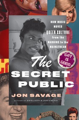 Jon Savage - The Secret Public - How Music Moved Queer Culture From the Margins to the Mainstream, Inbunden