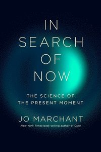 bokomslag In Search of Now: The Science of the Present Moment