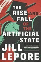 Jill Lepore - Rise and Fall of the Artificial State, Inbunden