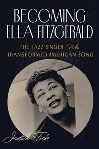 bokomslag Becoming Ella Fitzgerald: The Jazz Singer Who Transformed American Song