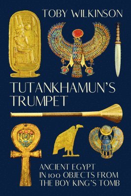 bokomslag Tutankhamun's Trumpet - Ancient Egypt in 100 Objects from the Boy-King's Tomb