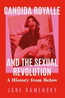 bokomslag Candida Royalle and the Sexual Revolution: A History from Below