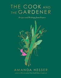 bokomslag The Cook and the Gardener - Recipes and Writings from France