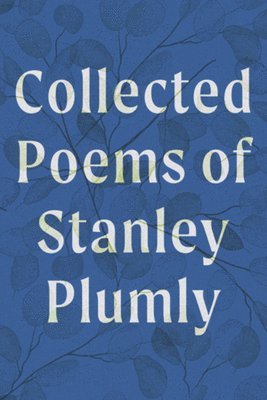 Stanley Plumly, David Baker, Michael Collier, David (Denison University) Baker, Michael (Middlebury College) Collier - Collected Poems of Stanley Plumly, Inbunden