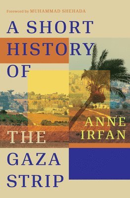 Anne Irfan - A Short History of the Gaza Strip, Inbunden