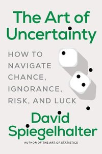 bokomslag The Art of Uncertainty: How to Navigate Chance, Ignorance, Risk, and Luck