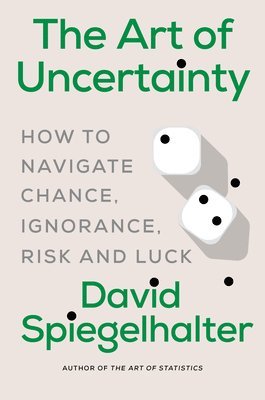 bokomslag The Art of Uncertainty: How to Navigate Chance, Ignorance, Risk and Luck