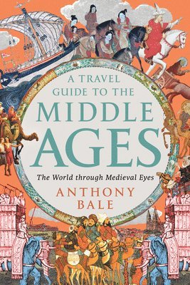 A Travel Guide to the Middle Ages: The World Through Medieval Eyes 1