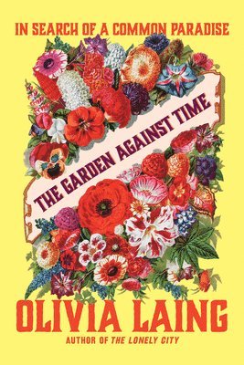 Olivia Laing - The Garden Against Time - In Search of a Common Paradise, Häftad