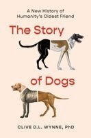 Clive D. L. Wynne - The Story of Dogs: A New History of Humanity's Oldest Friend, Inbunden