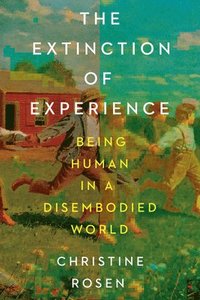 bokomslag The Extinction of Experience: Being Human in a Disembodied World