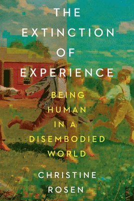 bokomslag The Extinction of Experience: Being Human in a Disembodied World