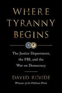 bokomslag Where Tyranny Begins: The Justice Department, the Fbi, and the War on Democracy