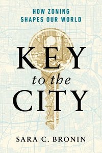 bokomslag Key to the City: How Zoning Shapes Our World