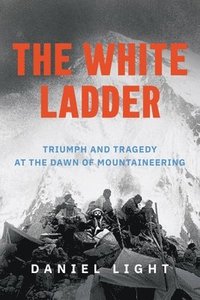 bokomslag The White Ladder: Triumph and Tragedy at the Dawn of Mountaineering
