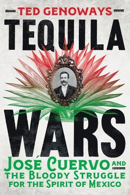 Tequila Wars: José Cuervo and the Bloody Struggle for the Spirit of Mexico