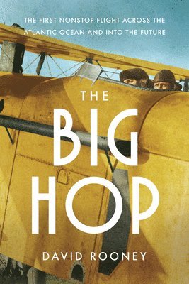 David Rooney - The Big Hop: The First Non-Stop Flight Across the Atlantic Ocean and Into the Future, Häftad