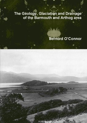 Bernard O'Connor - Geology, Glaciation and Drainage of the Barmouth and Arthog area, North Wales, Häftad
