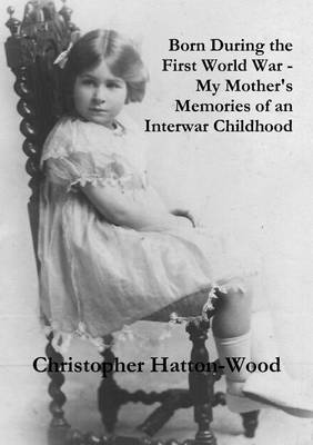 Born During the First World War - My Mother's Memories of an Interwar Childhood 1