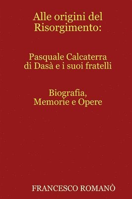 bokomslag Alle Origini Del Risorgimento: Pasquale Calcaterra Di Dasa e I Suoi Fratelli