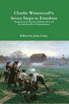 bokomslag Charlie Wesencraft's Seven Steps to Freedom Wargaming the French and Indian War and the American War of Independence