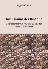 bokomslag Tutti Siamo Dei Buddha Il Tathagatagarbha o Natura-Di-Buddha Nei Testi Di Dharma
