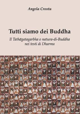Angela Crosta - Tutti Siamo Dei Buddha Il Tathagatagarbha o Natura-Di-Buddha Nei Testi Di Dharma, Häftad