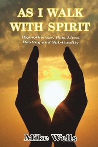 bokomslag As I Walk with Spirit: Hypnotherapy, Past Lives, Healing and Spirituality