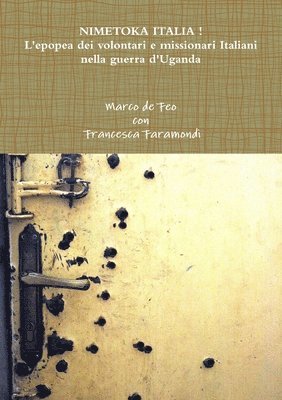 bokomslag Nimetoka Italia ! L'Epopea Dei Volontari e Missionari Italiani Nella Guerra D'uganda