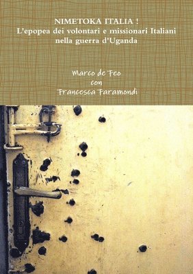 Marco de Feo, con Francesca Faramondi, Marco De Feo, Con Francesca Faramondi - Nimetoka Italia ! L'Epopea Dei Volontari e Missionari Italiani Nella Guerra D'uganda, Häftad