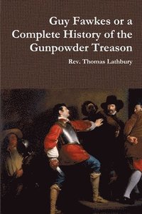 bokomslag Guy Fawkes or A Complete History of the Gunpowder Treason