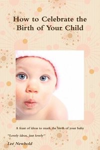 bokomslag How to Celebrate the Birth of Your Child