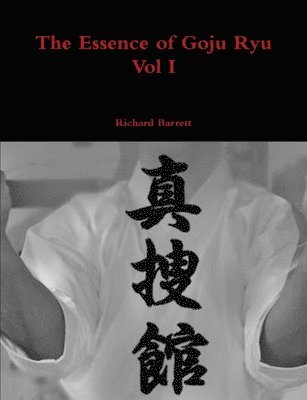 Richard Barrett - Essence of Goju Ryu - Vol I, Häftad