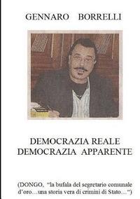 bokomslag Democrazia Reale Democrazia Apparente (Dongo "La Bufala Del Segretario Comunale D'oro...UNA Storia Vera Di Crimini Di Stato...")