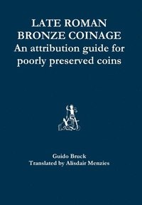 bokomslag Late Roman Bronze Coinage - an Attribution Guide for Poorly Preserved Coins