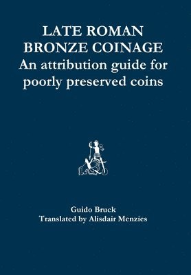 Late Roman Bronze Coinage - an Attribution Guide for Poorly Preserved Coins 1