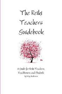 bokomslag Reiki Teachers Guidebook: A Guide for Reiki Teachers, Practitioners and Students