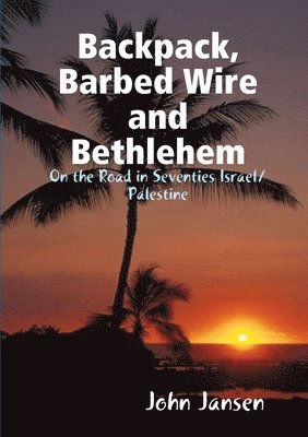 bokomslag Backpack, Barbed Wire and Bethlehem - on the Road in Seventies Israel/Palestine